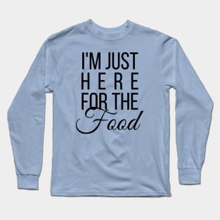 Just Here For The Food Long Sleeve T-Shirt